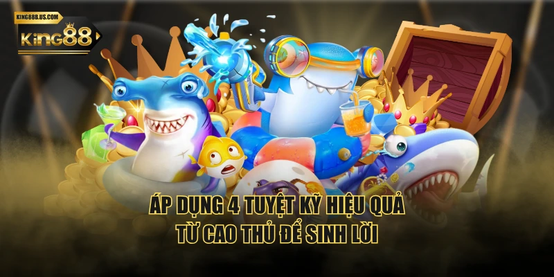 Áp dụng 4 tuyệt kỹ hiệu quả từ cao thủ để sinh lời
