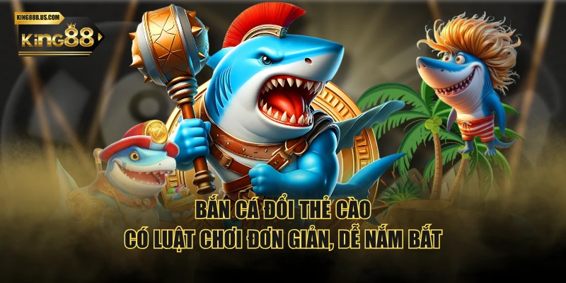 Bắn cá đổi thẻ cào có luật chơi đơn giản, dễ nắm bắt