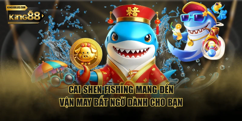 Cai Shen Fishing mang đến vận may bất ngờ dành cho bạn