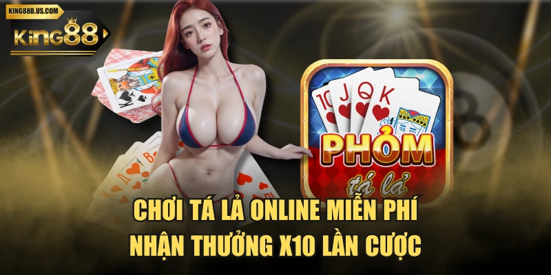 Chơi Tá Lả Online Miễn Phí Nhận Thưởng x10 Lần Cược