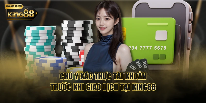 Chú ý xác thực tài khoản trước khi giao dịch tại KING88