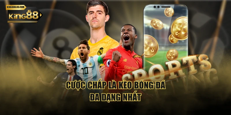 Cược chấp là kèo bóng đá đa dạng nhất