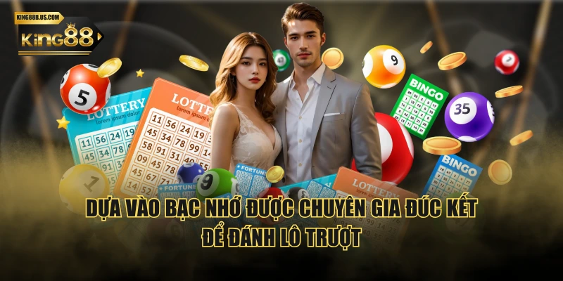 Dựa vào bạc nhớ được chuyên gia đúc kết để đánh lô trượt