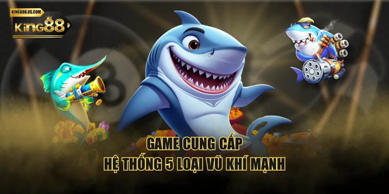 Game cung cấp hệ thống 5 loại vũ khí mạnh