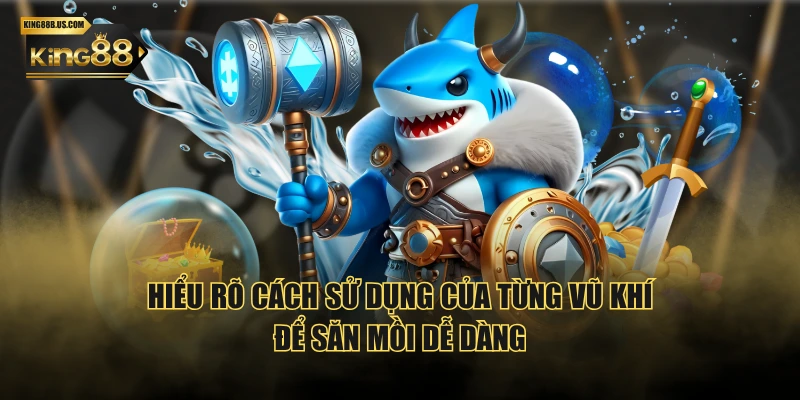 Hiểu rõ cách sử dụng của từng vũ khí để săn mồi dễ dàng