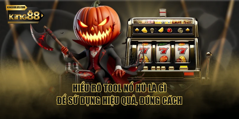 Hiểu rõ tool nổ hũ là gì để sử dụng hiệu quả, đúng cách