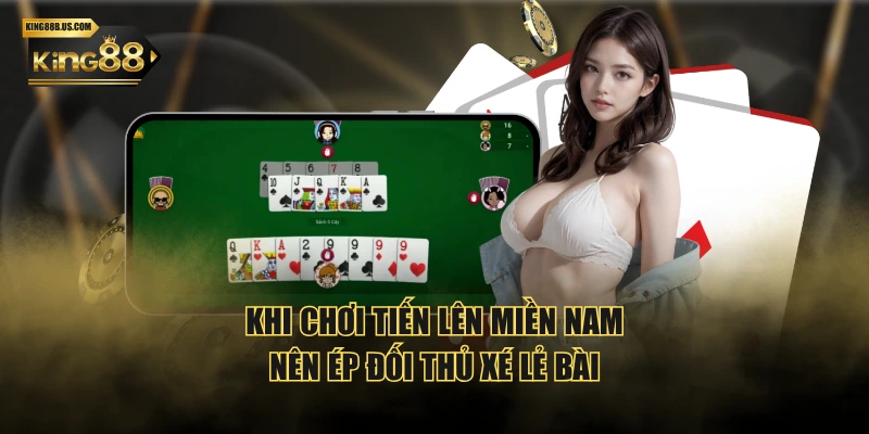 Khi chơi tiến lên miền nam nên ép đối thủ xé lẻ bài