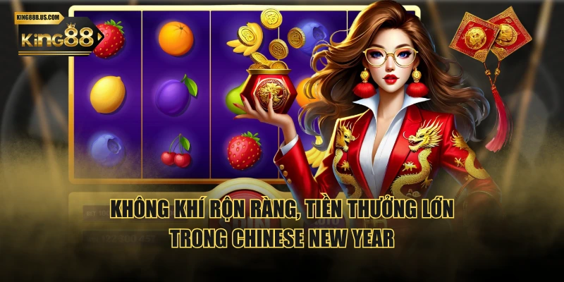 Không khí rộn ràng, tiền thưởng lớn trong Chinese New Year