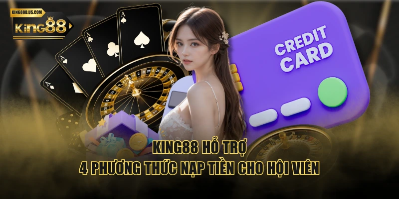 KING88 hỗ trợ 4 phương thức nạp tiền cho hội viên