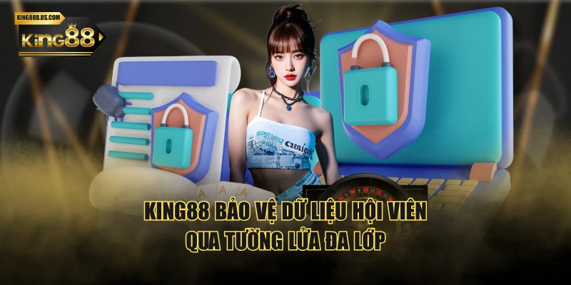 KING88 bảo vệ dữ liệu hội viên qua tường lửa đa lớp