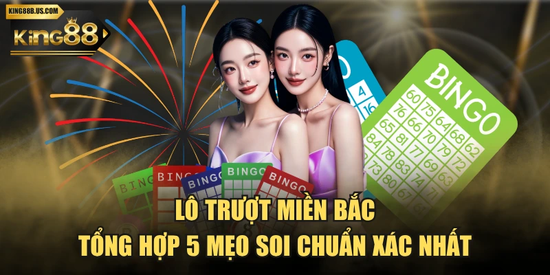 Lô Trượt Miền Bắc - Tổng Hợp 5 Mẹo Soi Chuẩn Xác Nhất