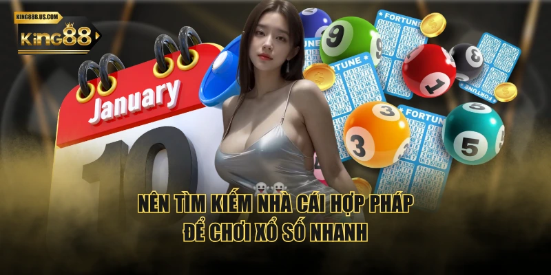 Nên tìm kiếm nhà cái hợp pháp để chơi xổ số nhanh