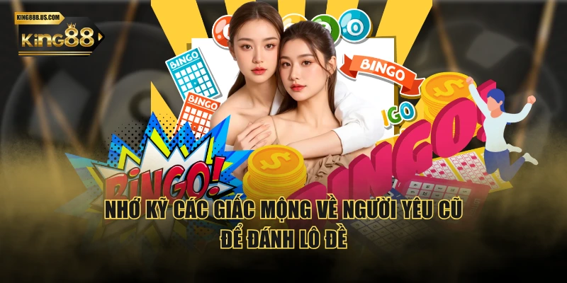 Nhớ kỹ các giấc mộng về người yêu cũ để đánh lô đề