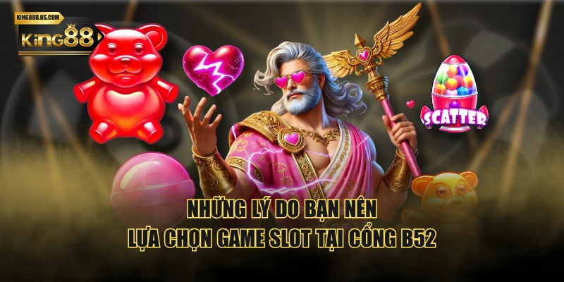 Những lý do bạn nên lựa chọn game slot tại cổng B52