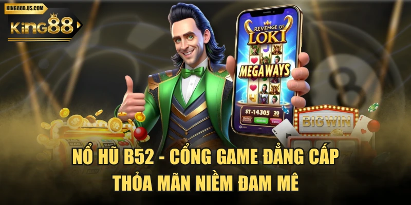 Nổ Hũ B52 - Cổng Game Đẳng Cấp, Thỏa Mãn Niềm Đam Mê