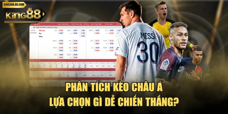 Phân Tích Kèo Châu Á | Lựa Chọn Gì Dễ Chiến Thắng?