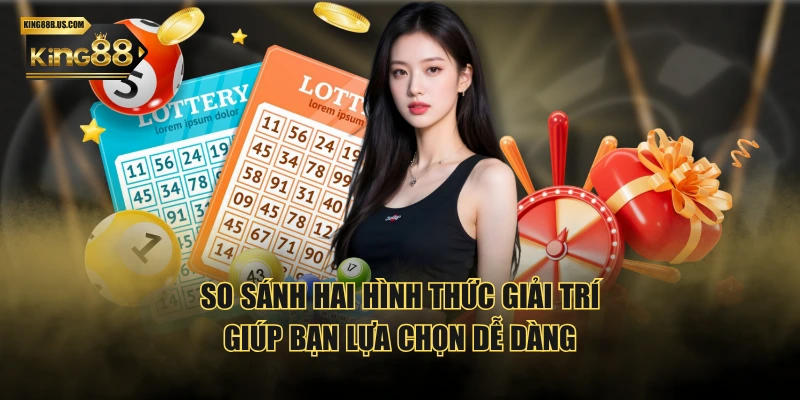 So sánh hai hình thức giải trí, giúp bạn lựa chọn dễ dàng