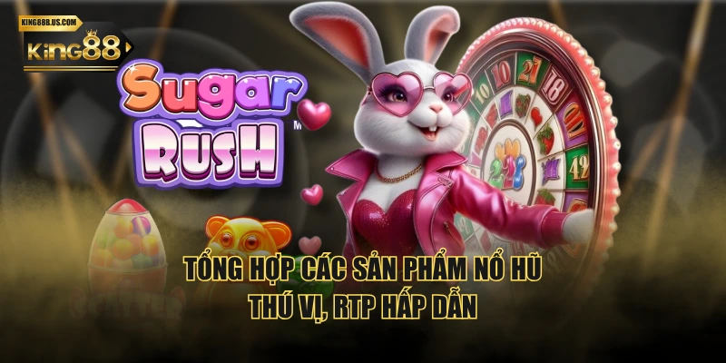 Tổng hợp các sản phẩm Nổ Hũ thú vị, RTP hấp dẫn