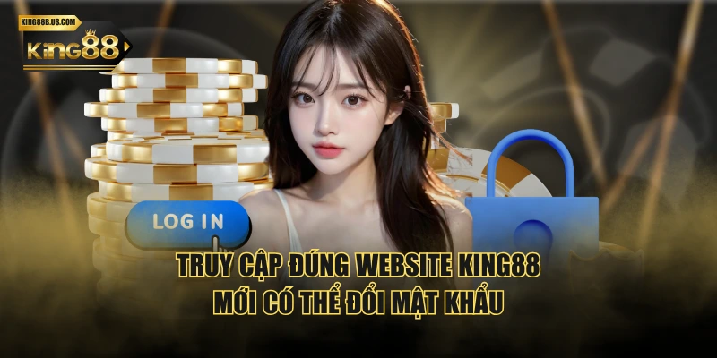 Truy cập đúng website KING88 mới có thể đổi mật khẩu
