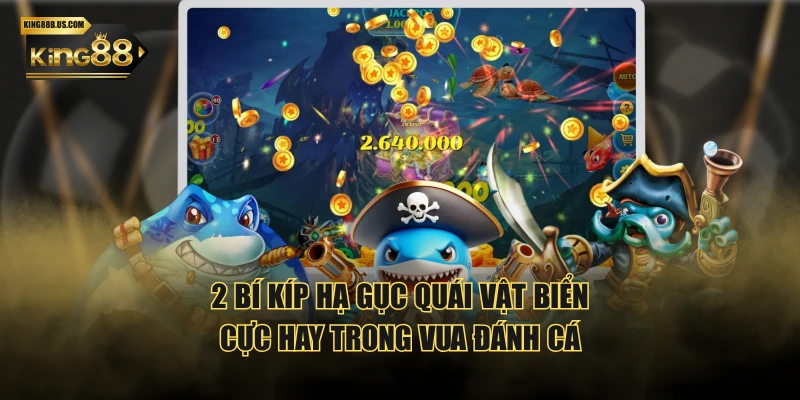 2 bí kíp hạ gục quái vật biển cực hay trong Vua Đánh Cá