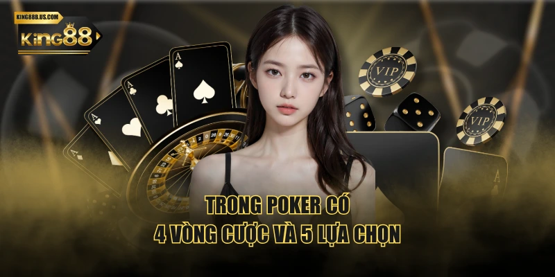 Trong poker có 4 vòng cược và 5 lựa chọn