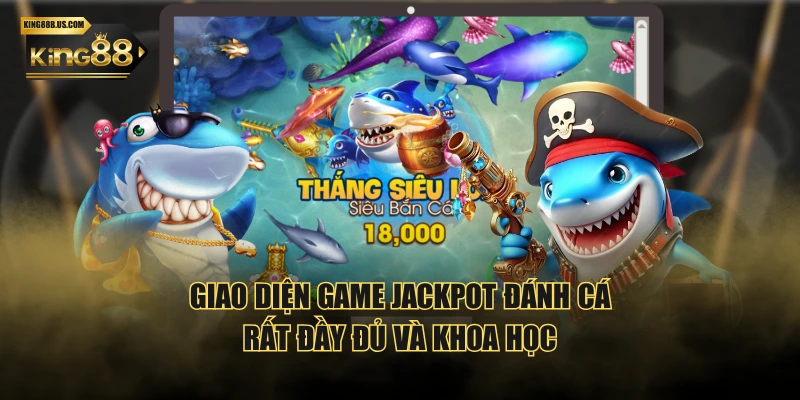 Giao diện game Jackpot Đánh Cá rất đầy đủ và khoa học