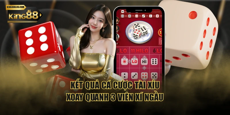 Kết quả cá cược Tài Xỉu xoay quanh 3 viên xí ngầu