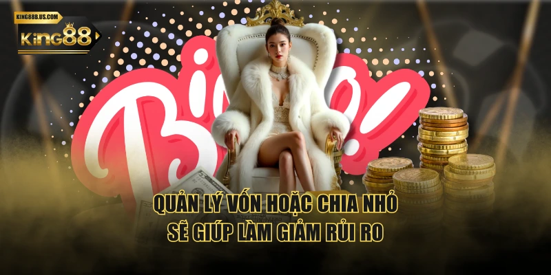 Quản lý vốn hoặc chia nhỏ sẽ giúp làm giảm rủi ro