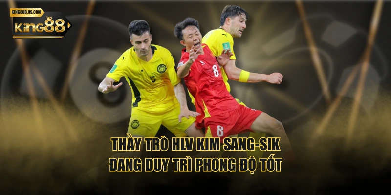 Thầy trò HLV Kim Sang-sik đang duy trì phong độ tốt