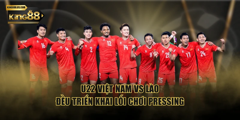 U22 Việt Nam vs Lào đều triển khai lối chơi pressing