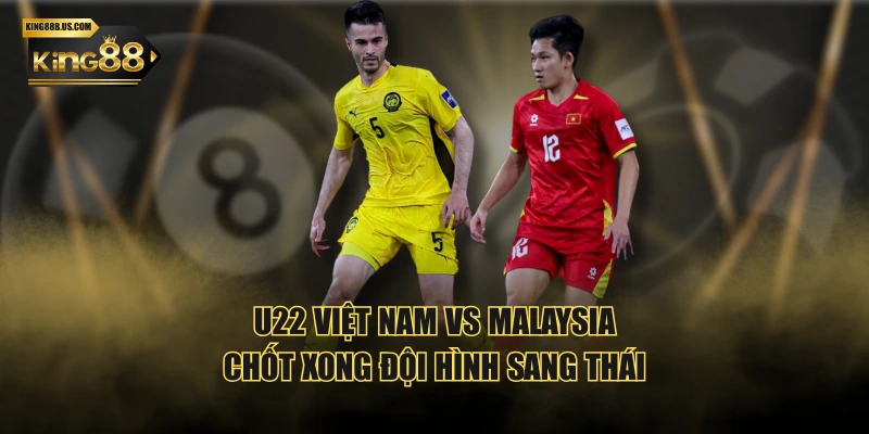 U22 Việt Nam vs Malaysia chốt xong đội hình sang Thái